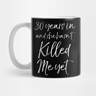 30th Anniversary 30 Years in and She Hasnt Killed Me Yet Mug